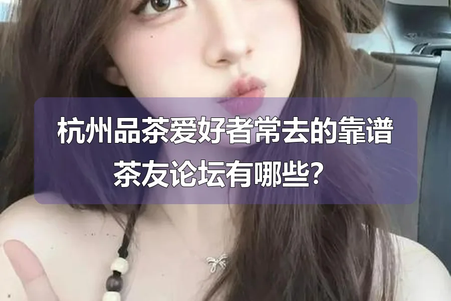 杭州品茶爱好者常去的靠谱茶友论坛有哪些？